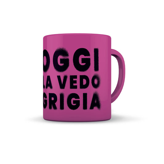 TAZZA FUCSIA OGGI LA VEDO GRIGIA